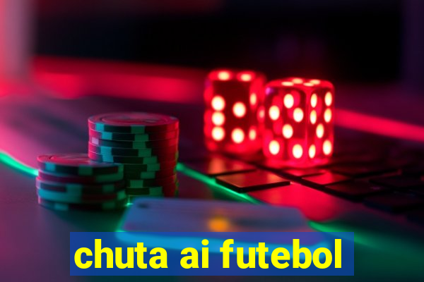 chuta ai futebol